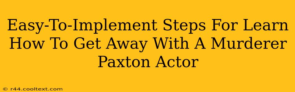 Easy-To-Implement Steps For Learn How To Get Away With A Murderer Paxton Actor