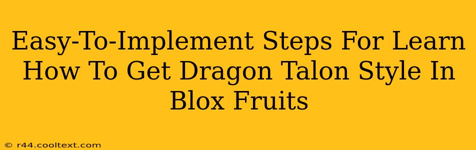 Easy-To-Implement Steps For Learn How To Get Dragon Talon Style In Blox Fruits