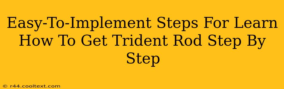 Easy-To-Implement Steps For Learn How To Get Trident Rod Step By Step