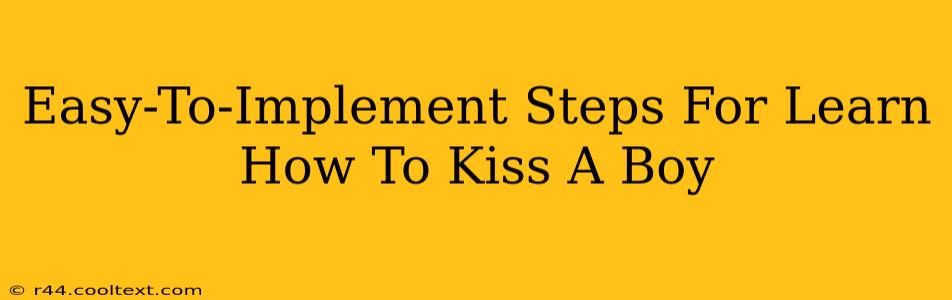 Easy-To-Implement Steps For Learn How To Kiss A Boy