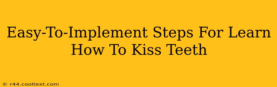 Easy-To-Implement Steps For Learn How To Kiss Teeth