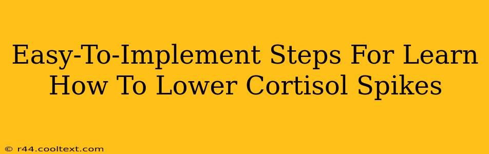 Easy-To-Implement Steps For Learn How To Lower Cortisol Spikes