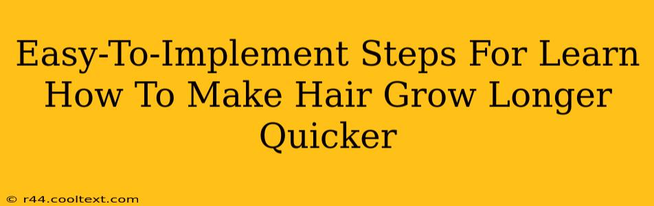 Easy-To-Implement Steps For Learn How To Make Hair Grow Longer Quicker