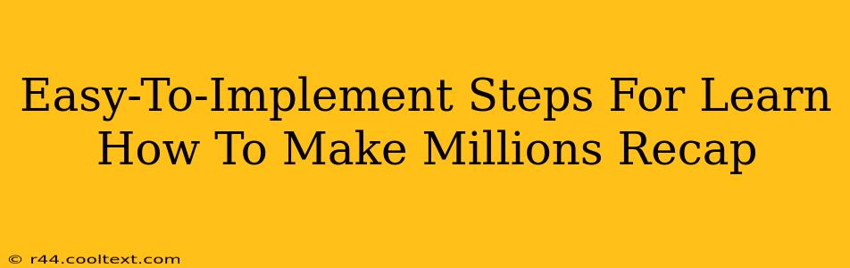 Easy-To-Implement Steps For Learn How To Make Millions Recap