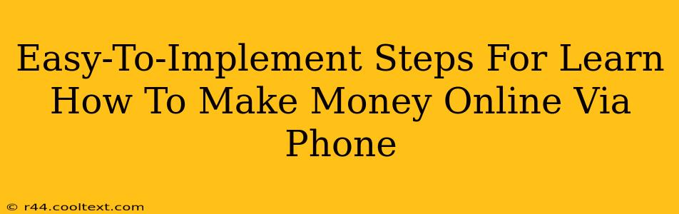 Easy-To-Implement Steps For Learn How To Make Money Online Via Phone