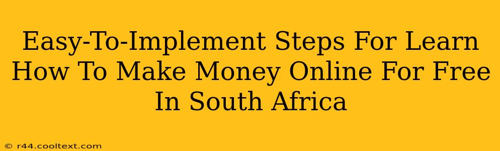 Easy-To-Implement Steps For Learn How To Make Money Online For Free In South Africa