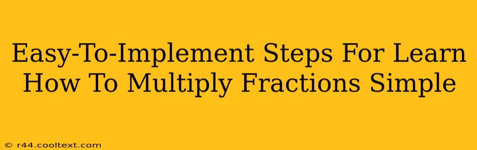 Easy-To-Implement Steps For Learn How To Multiply Fractions Simple