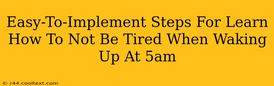 Easy-To-Implement Steps For Learn How To Not Be Tired When Waking Up At 5am