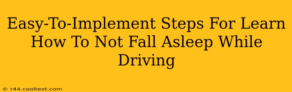 Easy-To-Implement Steps For Learn How To Not Fall Asleep While Driving