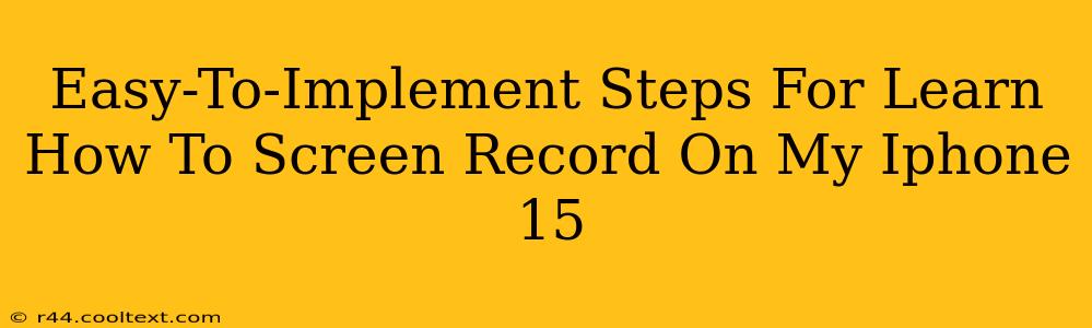 Easy-To-Implement Steps For Learn How To Screen Record On My Iphone 15