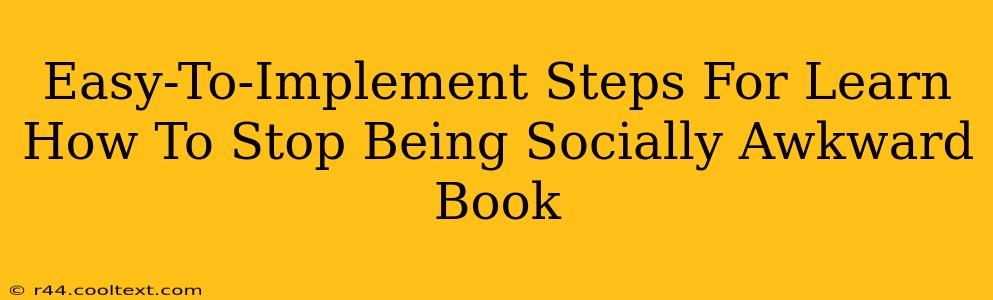 Easy-To-Implement Steps For Learn How To Stop Being Socially Awkward Book