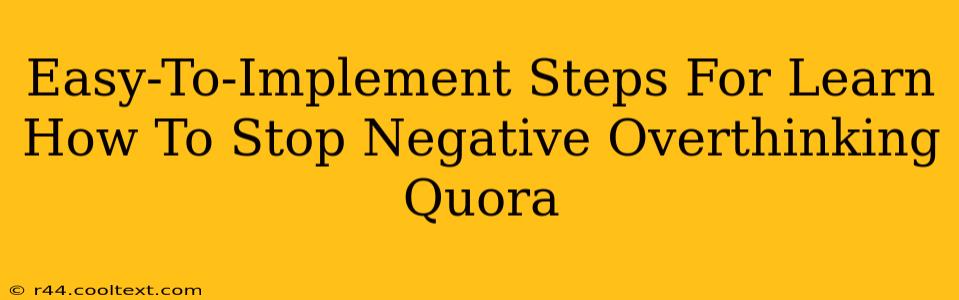 Easy-To-Implement Steps For Learn How To Stop Negative Overthinking Quora