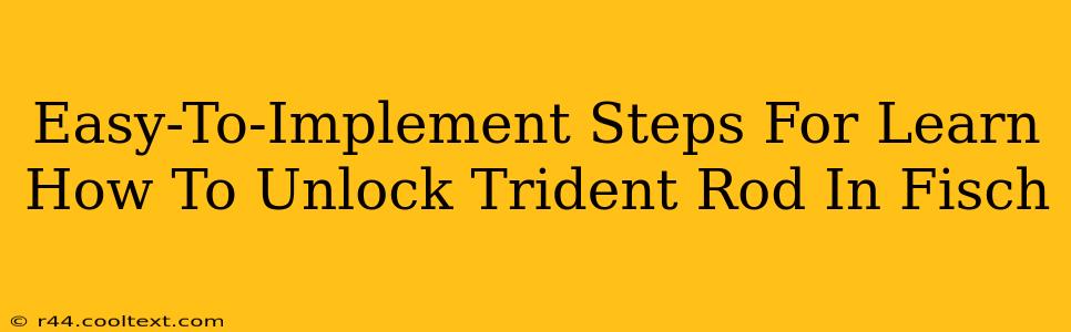 Easy-To-Implement Steps For Learn How To Unlock Trident Rod In Fisch