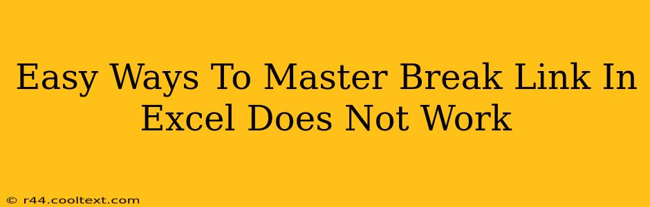 Easy Ways To Master Break Link In Excel Does Not Work