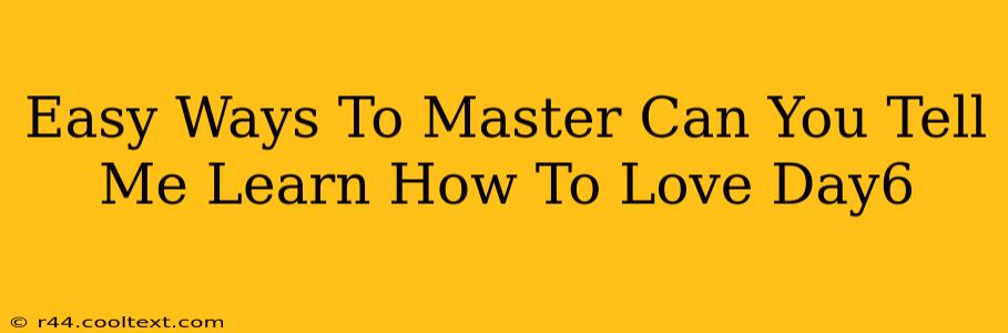 Easy Ways To Master Can You Tell Me Learn How To Love Day6