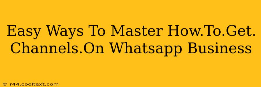 Easy Ways To Master How.To.Get. Channels.On Whatsapp Business