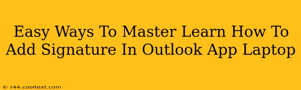 Easy Ways To Master Learn How To Add Signature In Outlook App Laptop