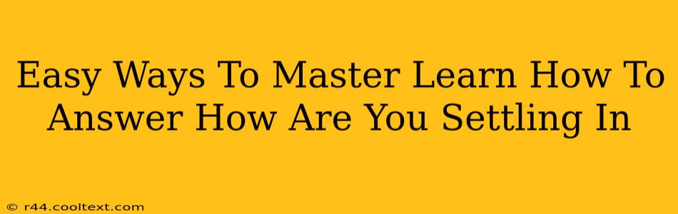 Easy Ways To Master Learn How To Answer How Are You Settling In