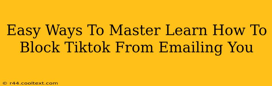 Easy Ways To Master Learn How To Block Tiktok From Emailing You