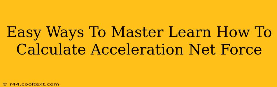 Easy Ways To Master Learn How To Calculate Acceleration Net Force