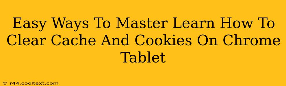 Easy Ways To Master Learn How To Clear Cache And Cookies On Chrome Tablet