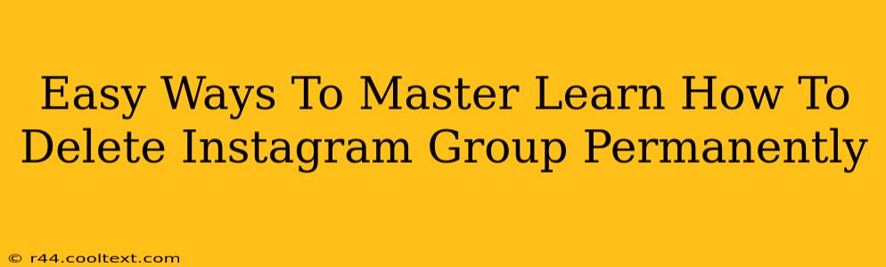 Easy Ways To Master Learn How To Delete Instagram Group Permanently