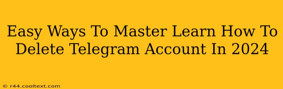 Easy Ways To Master Learn How To Delete Telegram Account In 2024