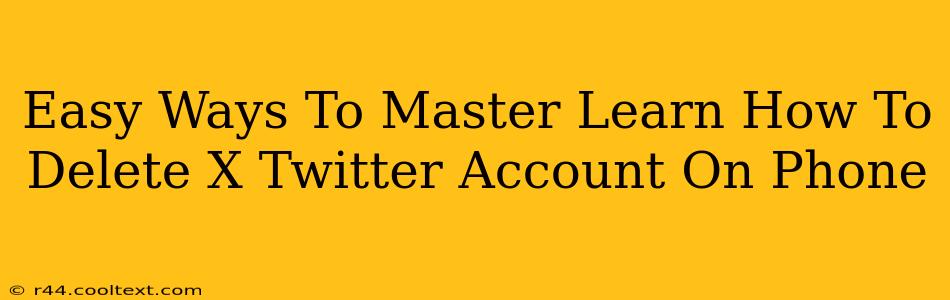 Easy Ways To Master Learn How To Delete X Twitter Account On Phone