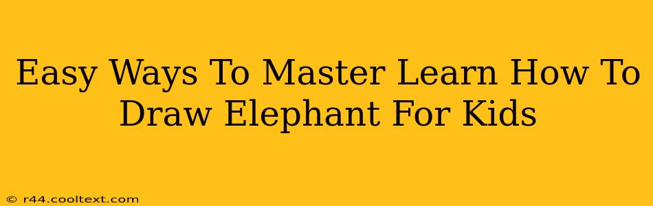 Easy Ways To Master Learn How To Draw Elephant For Kids