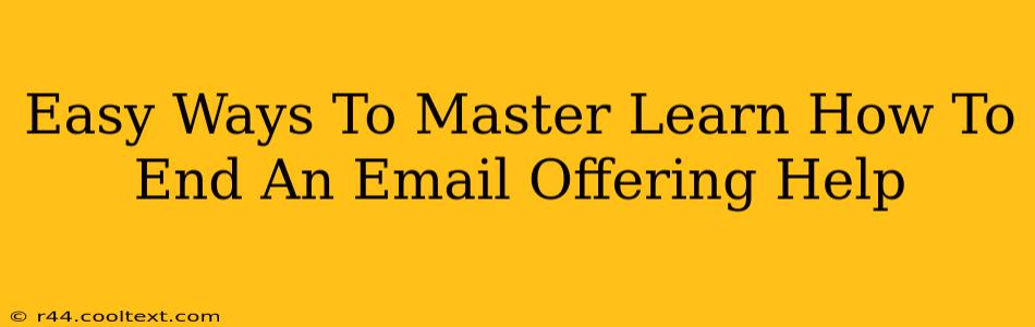 Easy Ways To Master Learn How To End An Email Offering Help