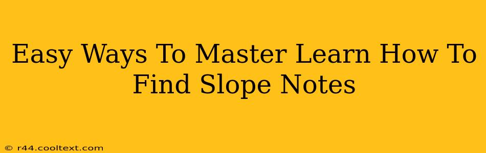 Easy Ways To Master Learn How To Find Slope Notes