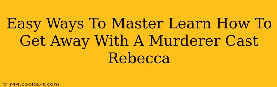 Easy Ways To Master Learn How To Get Away With A Murderer Cast Rebecca