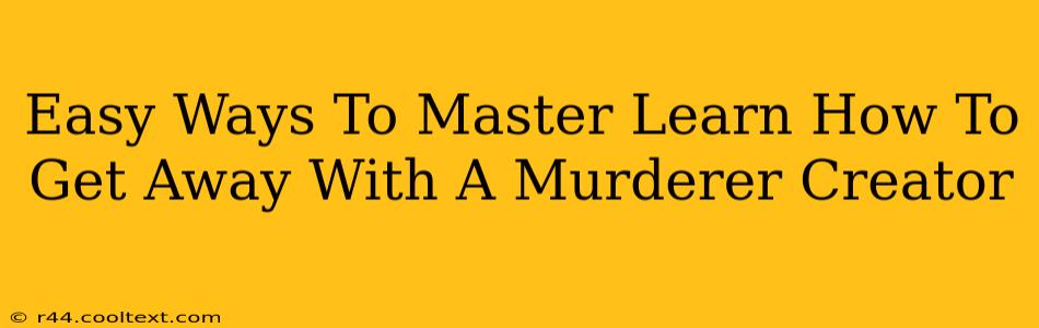 Easy Ways To Master Learn How To Get Away With A Murderer Creator