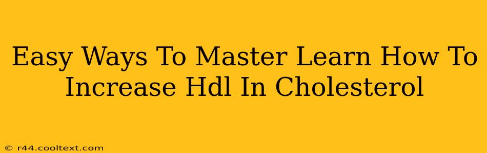 Easy Ways To Master Learn How To Increase Hdl In Cholesterol