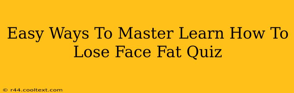 Easy Ways To Master Learn How To Lose Face Fat Quiz