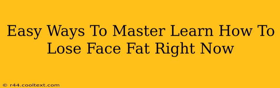 Easy Ways To Master Learn How To Lose Face Fat Right Now