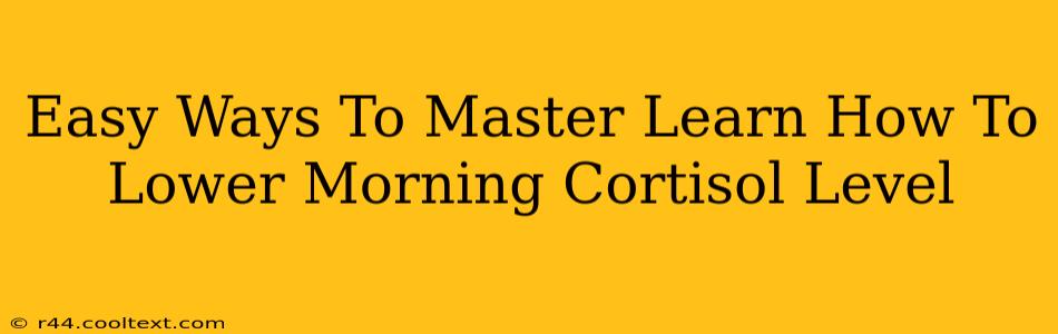 Easy Ways To Master Learn How To Lower Morning Cortisol Level