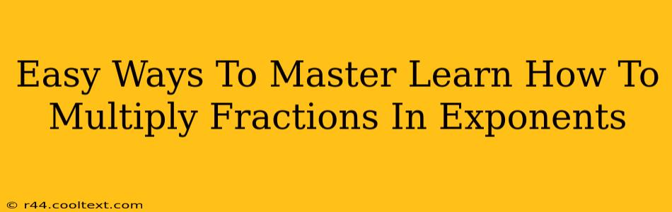 Easy Ways To Master Learn How To Multiply Fractions In Exponents