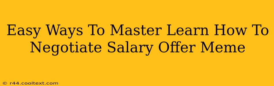 Easy Ways To Master Learn How To Negotiate Salary Offer Meme