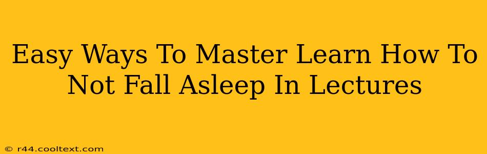 Easy Ways To Master Learn How To Not Fall Asleep In Lectures