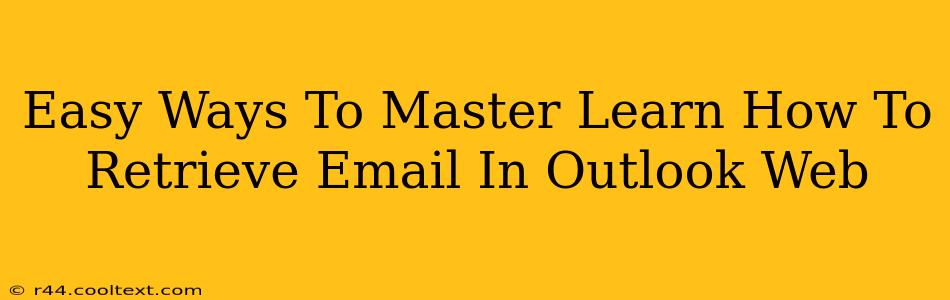 Easy Ways To Master Learn How To Retrieve Email In Outlook Web