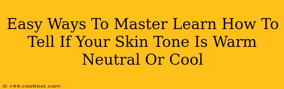 Easy Ways To Master Learn How To Tell If Your Skin Tone Is Warm Neutral Or Cool