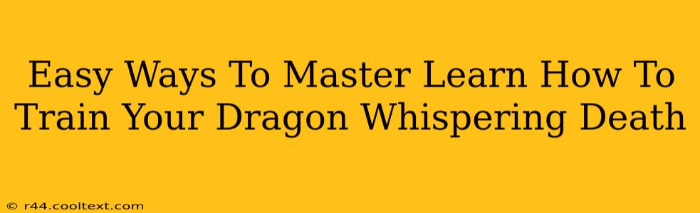 Easy Ways To Master Learn How To Train Your Dragon Whispering Death