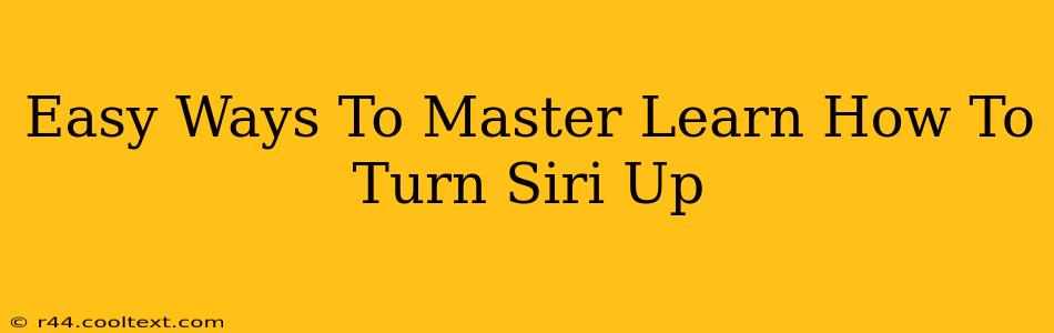 Easy Ways To Master Learn How To Turn Siri Up