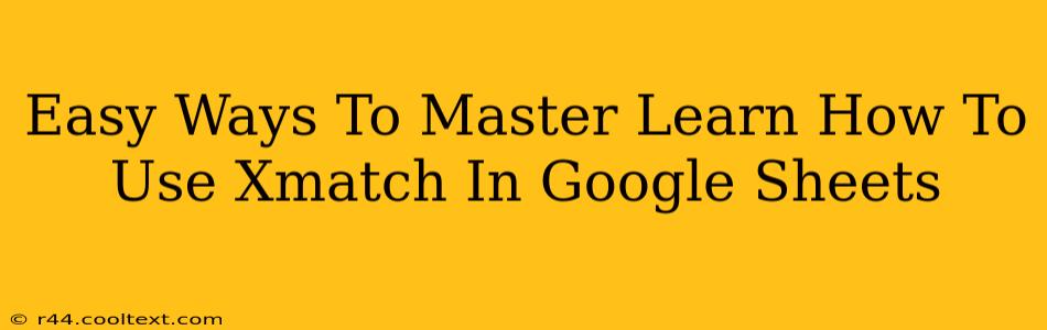 Easy Ways To Master Learn How To Use Xmatch In Google Sheets