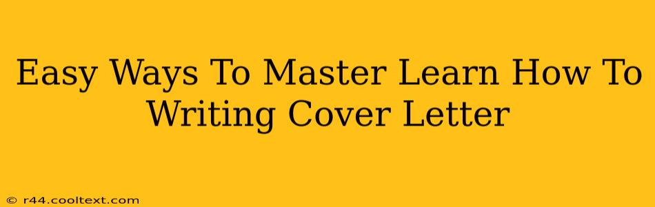 Easy Ways To Master Learn How To Writing Cover Letter