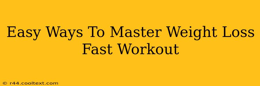 Easy Ways To Master Weight Loss Fast Workout