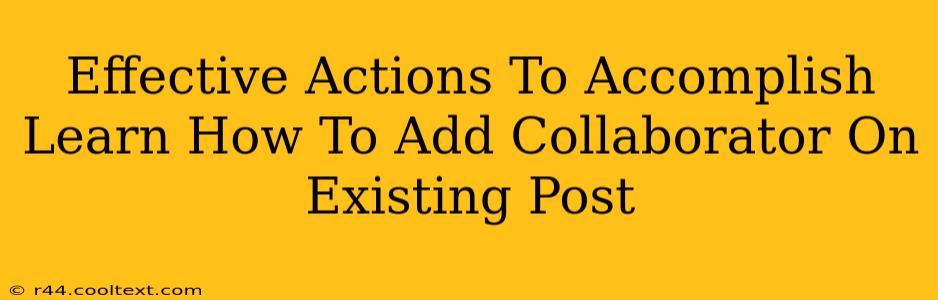 Effective Actions To Accomplish Learn How To Add Collaborator On Existing Post