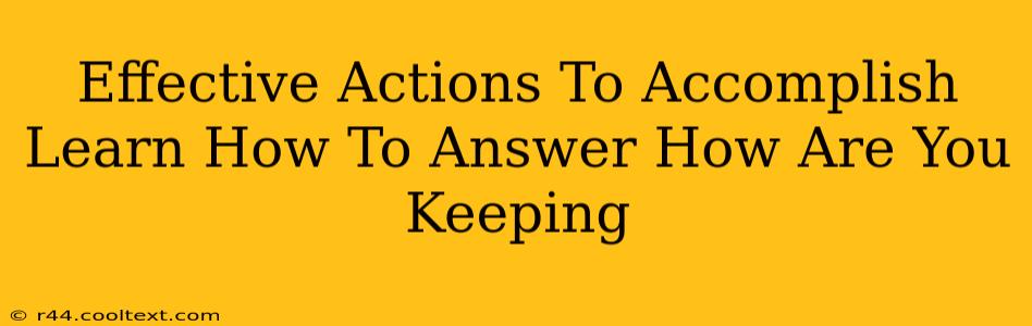 Effective Actions To Accomplish Learn How To Answer How Are You Keeping