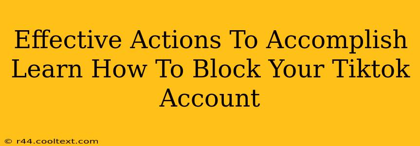 Effective Actions To Accomplish Learn How To Block Your Tiktok Account